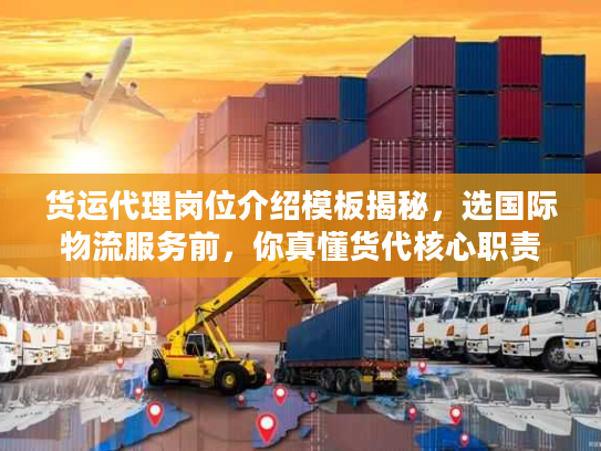 货运代理岗位介绍模板揭秘，选国际物流服务前，你真懂货代核心职责吗？