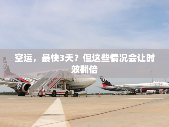 空运，最快3天？但这些情况会让时效翻倍