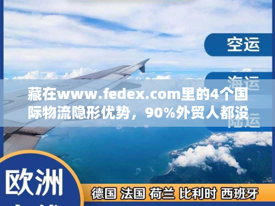 藏在www.fedex.com里的4个国际物流隐形优势，90%外贸人都没用到？