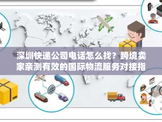 深圳快递公司电话怎么找？跨境卖家亲测有效的国际物流服务对接指南