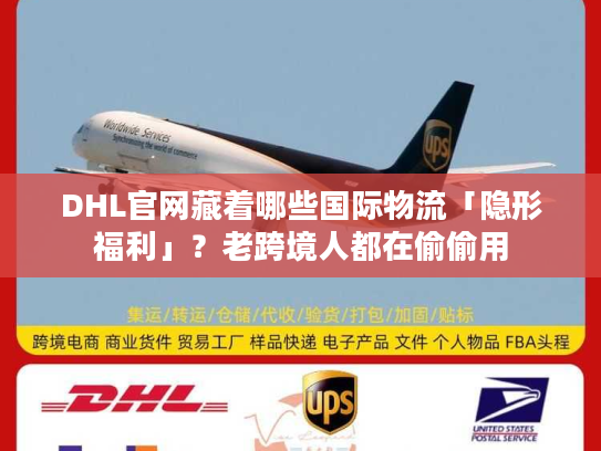 DHL官网藏着哪些国际物流「隐形福利」？老跨境人都在偷偷用