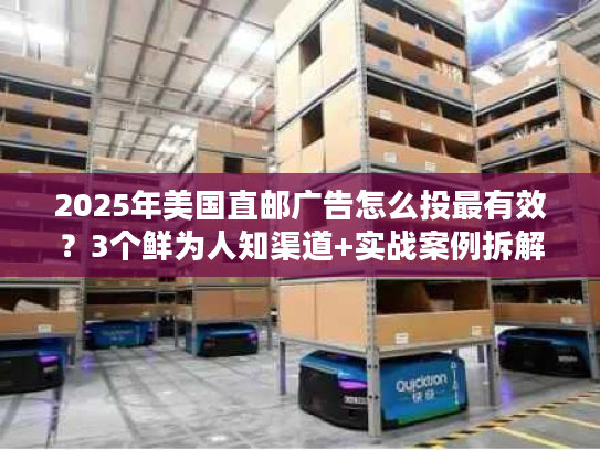 2025年美国直邮广告怎么投最有效？3个鲜为人知渠道+实战案例拆解