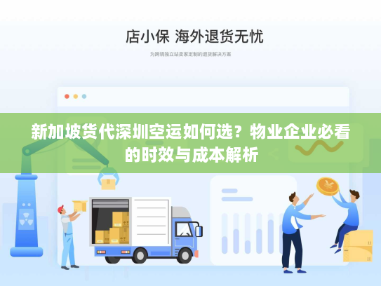 新加坡货代深圳空运如何选？物业企业必看的时效与成本解析