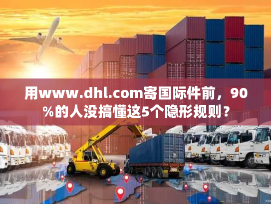 用www.dhl.com寄国际件前，90%的人没搞懂这5个隐形规则？