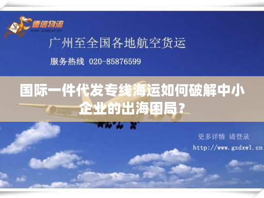 国际一件代发专线海运如何破解中小企业的出海困局？