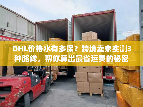 DHL价格水有多深？跨境卖家实测3种路线，帮你算出最省运费的秘密
