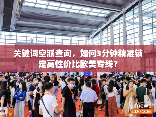 关键词空派查询，如何3分钟精准锁定高性价比欧美专线？