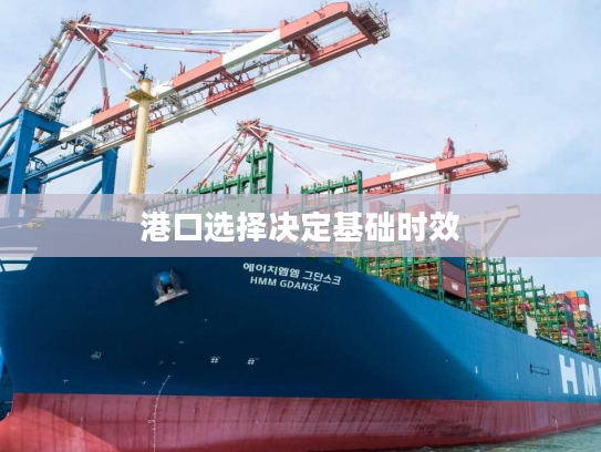 港口选择决定基础时效
