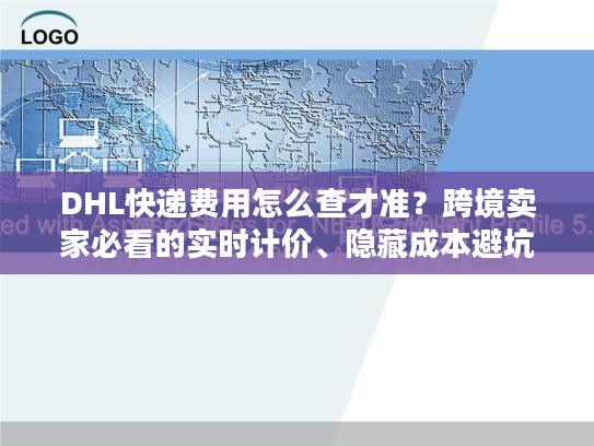 DHL快递费用怎么查才准？跨境卖家必看的实时计价、隐藏成本避坑指南