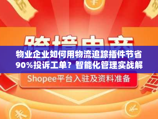 物业企业如何用物流追踪插件节省90%投诉工单?智能化管理实战解析 物业企业如何用物流追踪插件节省90%投诉工单?智能化管理实战解析