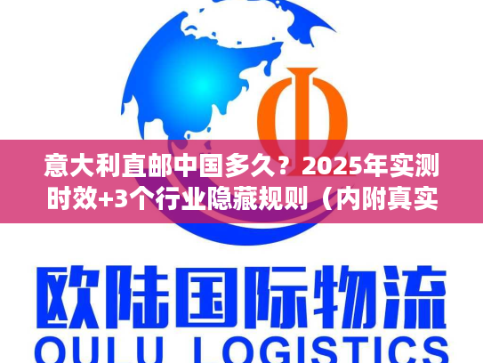 意大利直邮中国多久？2025年实测时效+3个行业隐藏规则（内附真实案例）