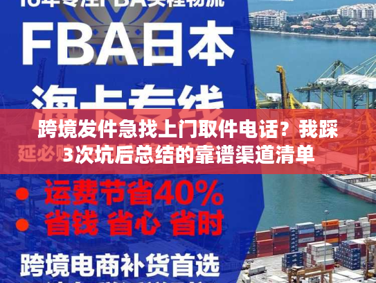 跨境发件急找上门取件电话?我踩3次坑后总结的靠谱渠道清单 跨境发件急找上门取件电话?我踩3次坑后总结的靠谱渠道清单