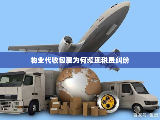 物业代收包裹为何频现税费纠纷 物业代收包裹为何频现税费纠纷