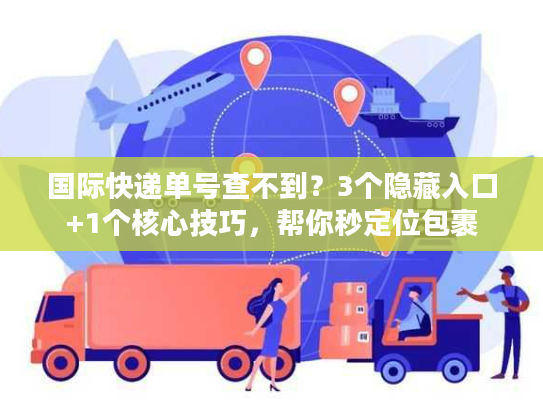 国际快递单号查不到？3个隐藏入口+1个核心技巧，帮你秒定位包裹