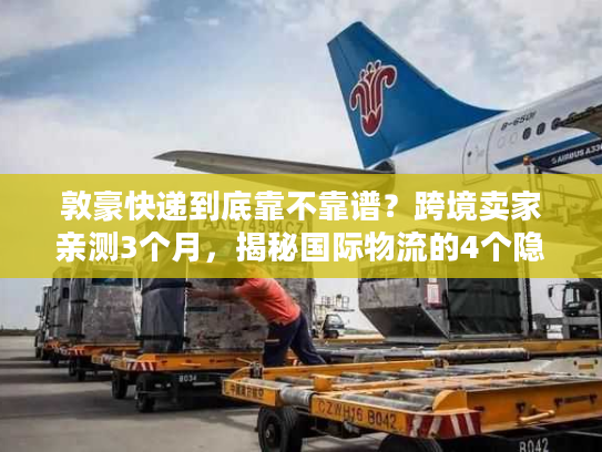 敦豪快递到底靠不靠谱？跨境卖家亲测3个月，揭秘国际物流的4个隐藏真相