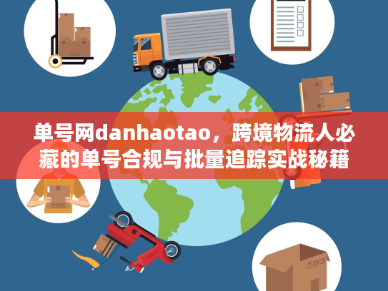 单号网danhaotao，跨境物流人必藏的单号合规与批量追踪实战秘籍