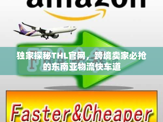 独家探秘THL官网，跨境卖家必抢的东南亚物流快车道