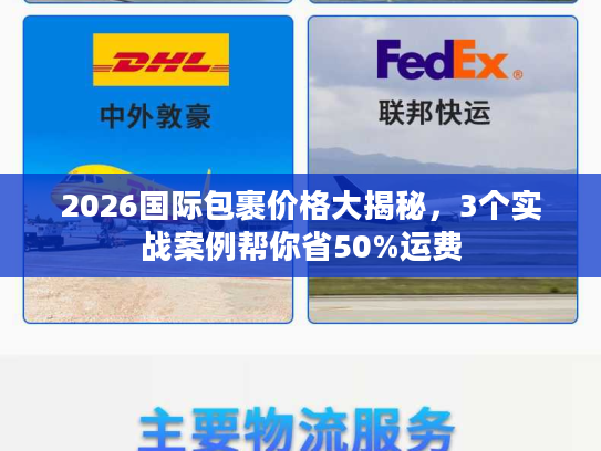 2026国际包裹价格大揭秘，3个实战案例帮你省50%运费