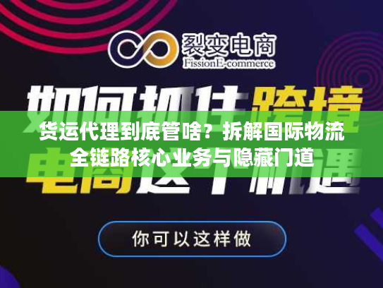 货运代理到底管啥?拆解国际物流全链路核心业务与隐藏门道 货运代理到底管啥?拆解国际物流全链路核心业务与隐藏门道
