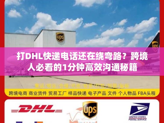 打DHL快递电话还在绕弯路？跨境人必看的1分钟高效沟通秘籍
