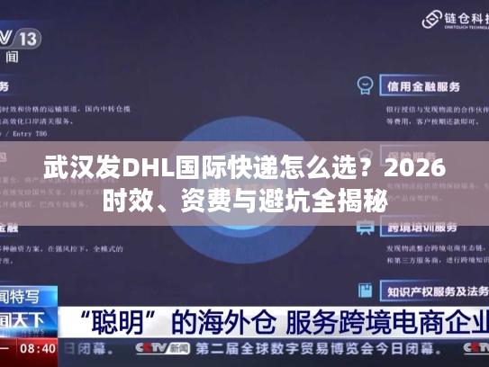 武汉发DHL国际快递怎么选？2026时效、资费与避坑全揭秘