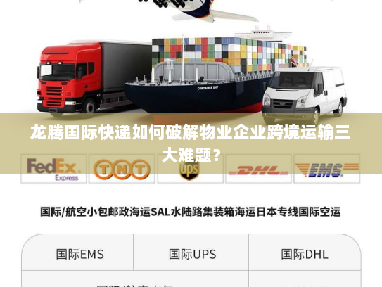 龙腾国际快递如何破解物业企业跨境运输三大难题? 龙腾国际快递如何破解物业企业跨境运输三大难题?
