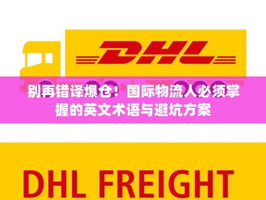 别再错译爆仓!国际物流人必须掌握的英文术语与避坑方案 别再错译爆仓!国际物流人必须掌握的英文术语与避坑方案
