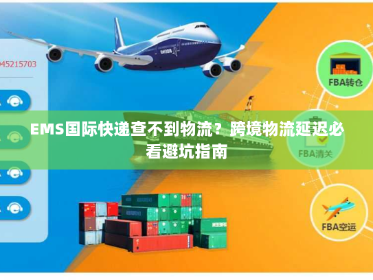 EMS国际快递查不到物流?跨境物流延迟必看避坑指南 EMS国际快递查不到物流?跨境物流延迟必看避坑指南