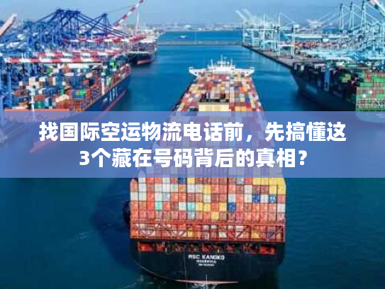 找国际空运物流电话前，先搞懂这3个藏在号码背后的真相？