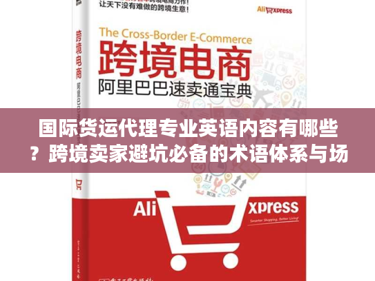国际货运代理专业英语内容有哪些？跨境卖家避坑必备的术语体系与场景应用