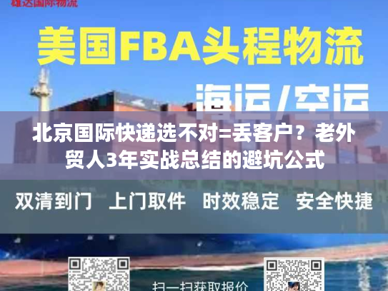 北京国际快递选不对=丢客户?老外贸人3年实战总结的避坑公式 北京国际快递选不对=丢客户?老外贸人3年实战总结的避坑公式