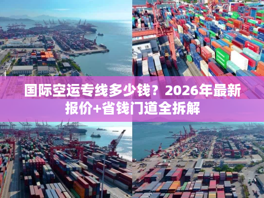 国际空运专线多少钱？2026年最新报价+省钱门道全拆解