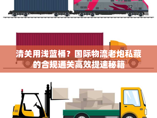 清关用浅蓝桶？国际物流老炮私藏的合规通关高效提速秘籍