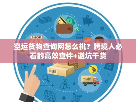 空运货物查询网怎么挑？跨境人必看的高效查件+避坑干货