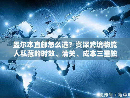 墨尔本直邮怎么选？资深跨境物流人私藏的时效、清关、成本三重独家方案