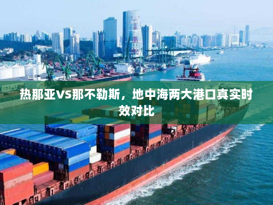 热那亚VS那不勒斯,地中海两大港口真实时效对比 热那亚VS那不勒斯,地中海两大港口真实时效对比