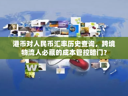 港币对人民币汇率历史查询,跨境物流人必藏的成本管控暗门? 港币对人民币汇率历史查询,跨境物流人必藏的成本管控暗门?