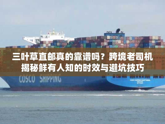 三叶草直邮真的靠谱吗？跨境老司机揭秘鲜有人知的时效与避坑技巧