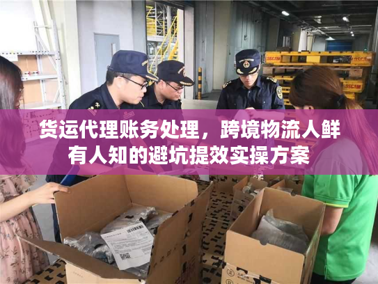 货运代理账务处理,跨境物流人鲜有人知的避坑提效实操方案 货运代理账务处理,跨境物流人鲜有人知的避坑提效实操方案