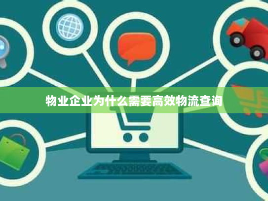 物业企业为什么需要高效物流查询 物业企业为什么需要高效物流查询