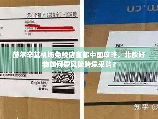 赫尔辛基机场免税店直邮中国攻略,北欧好物如何零风险跨境采购? 赫尔辛基机场免税店直邮中国攻略,北欧好物如何零风险跨境采购?