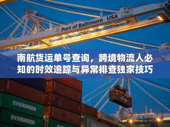 南航货运单号查询，跨境物流人必知的时效追踪与异常排查独家技巧