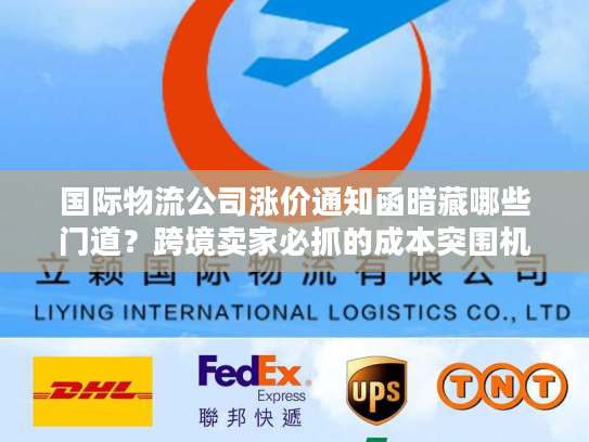 国际物流公司涨价通知函暗藏哪些门道？跨境卖家必抓的成本突围机遇