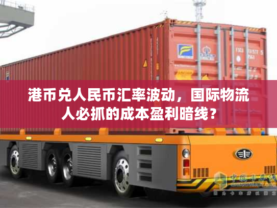 港币兑人民币汇率波动,国际物流人必抓的成本盈利暗线? 港币兑人民币汇率波动,国际物流人必抓的成本盈利暗线?