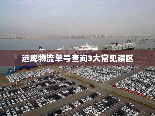 远成物流单号查询3大常见误区