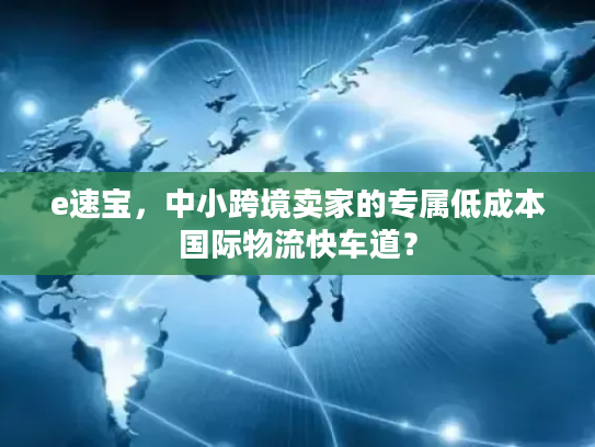 e速宝，中小跨境卖家的专属低成本国际物流快车道？