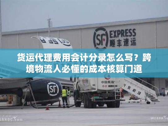 货运代理费用会计分录怎么写？跨境物流人必懂的成本核算门道