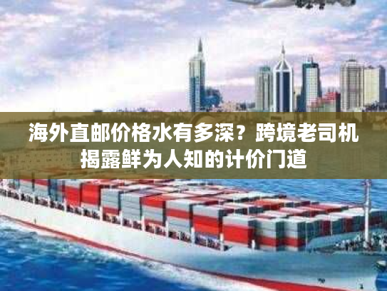 海外直邮价格水有多深？跨境老司机揭露鲜为人知的计价门道