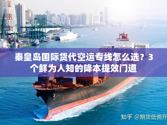 秦皇岛国际货代空运专线怎么选?3个鲜为人知的降本提效门道 秦皇岛国际货代空运专线怎么选?3个鲜为人知的降本提效门道