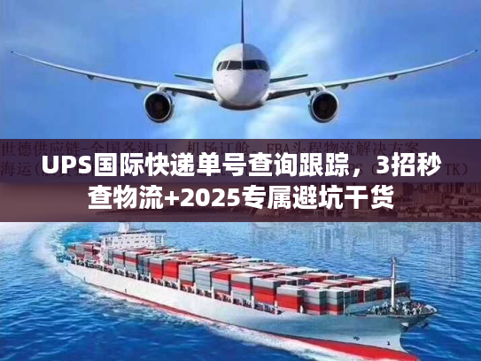 UPS国际快递单号查询跟踪，3招秒查物流+2025专属避坑干货